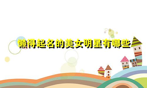 懒得起名的美女明星有哪些