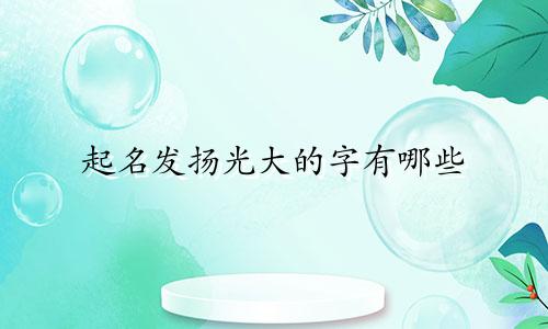起名发扬光大的字有哪些