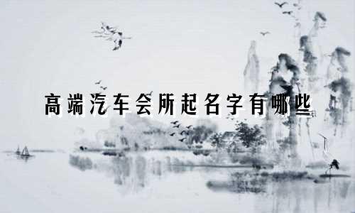 高端汽车会所起名字有哪些