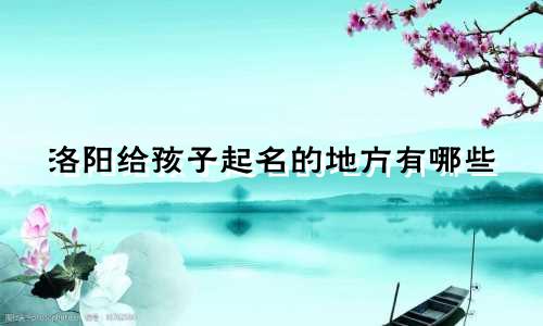 洛阳给孩子起名的地方有哪些