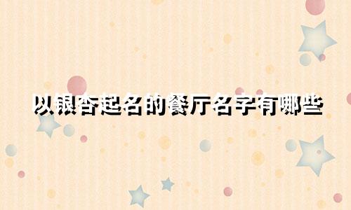以银杏起名的餐厅名字有哪些