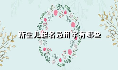 新生儿起名忌用字有哪些