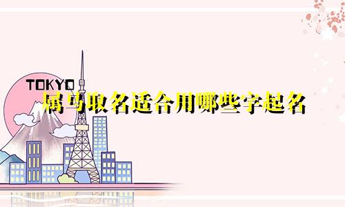 属马取名适合用哪些字起名
