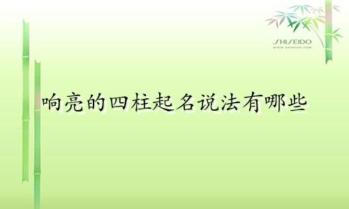 响亮的四柱起名说法有哪些