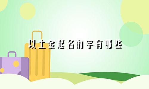以土金起名的字有哪些