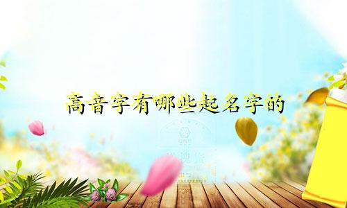 高音字有哪些起名字的