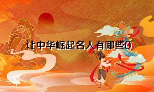 让中华崛起名人有哪些0