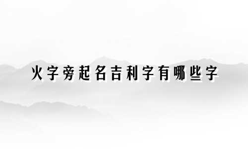 火字旁起名吉利字有哪些字