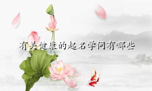 有关健康的起名学问有哪些