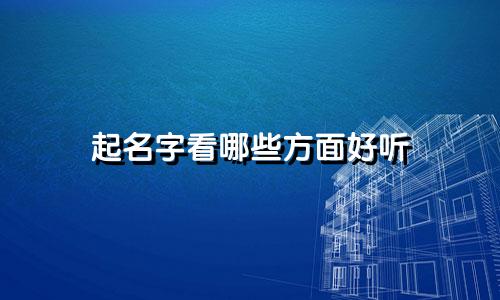 起名字看哪些方面好听