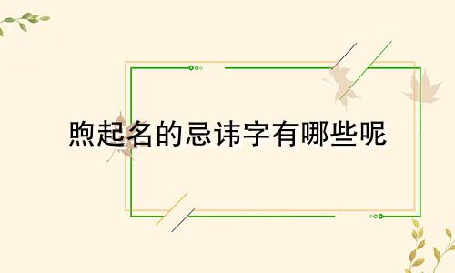 煦起名的忌讳字有哪些呢