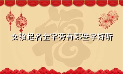 女孩起名金字旁有哪些字好听