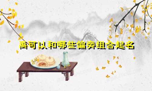 禹可以和哪些偏旁组合起名