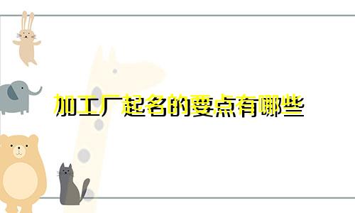 加工厂起名的要点有哪些