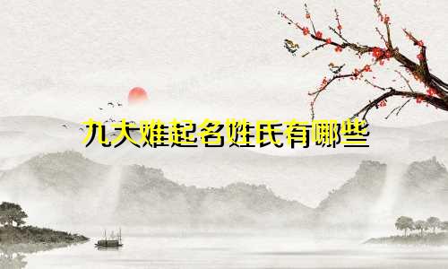 九大难起名姓氏有哪些