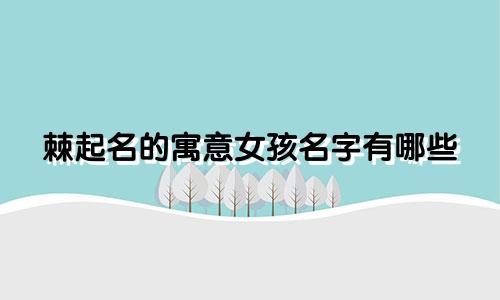 棘起名的寓意女孩名字有哪些