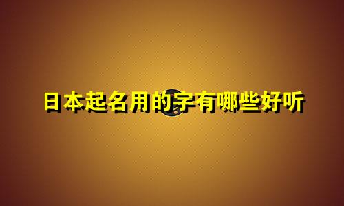 日本起名用的字有哪些好听