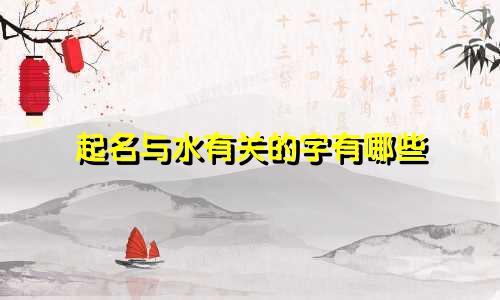起名与水有关的字有哪些