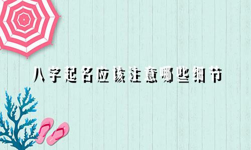 八字起名应该注意哪些细节