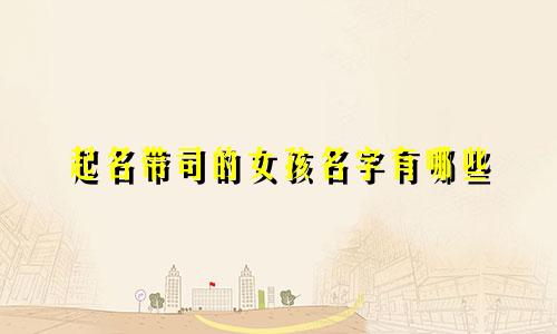起名带司的女孩名字有哪些