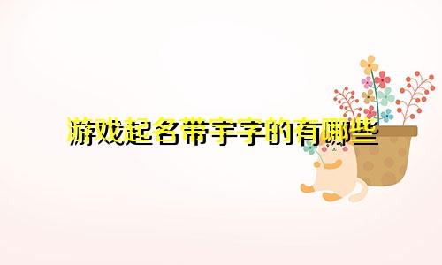 游戏起名带宇字的有哪些