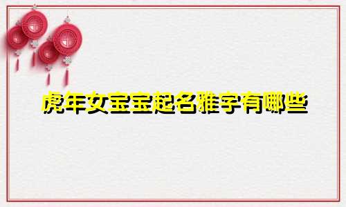 虎年女宝宝起名雅字有哪些
