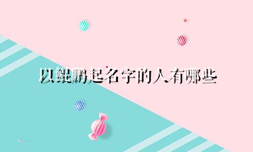 以鲲鹏起名字的人有哪些