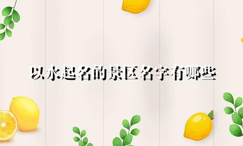 以水起名的景区名字有哪些
