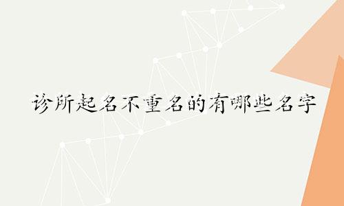 诊所起名不重名的有哪些名字