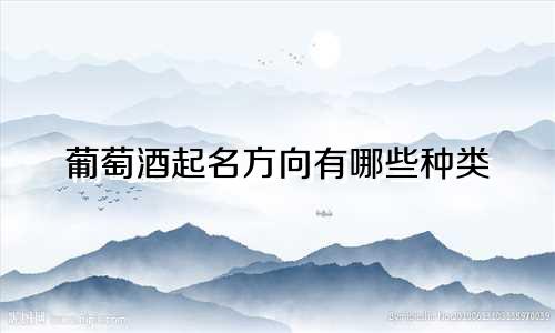 葡萄酒起名方向有哪些种类