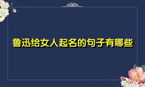 鲁迅给女人起名的句子有哪些
