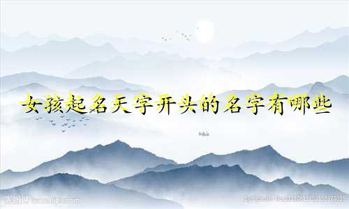 女孩起名天字开头的名字有哪些