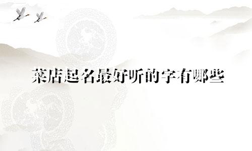 菜店起名最好听的字有哪些