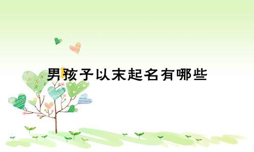 男孩子以末起名有哪些