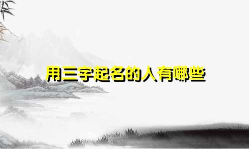 用三字起名的人有哪些