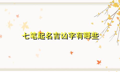 七笔起名吉凶字有哪些