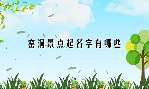窑洞景点起名字有哪些