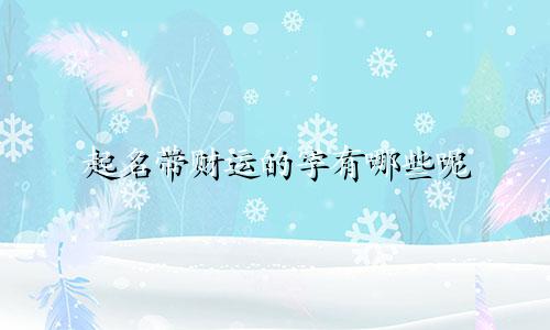 起名带财运的字有哪些呢