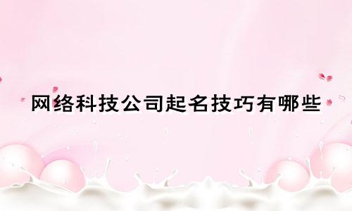 网络科技公司起名技巧有哪些