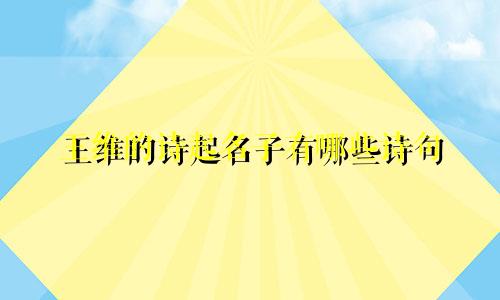 王维的诗起名子有哪些诗句