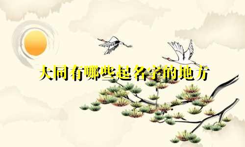 大同有哪些起名字的地方
