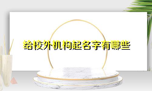 给校外机构起名字有哪些