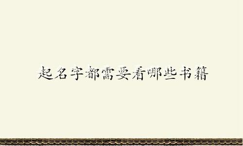 起名字都需要看哪些书籍