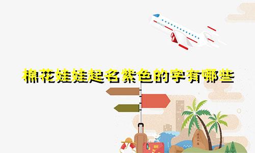 棉花娃娃起名紫色的字有哪些