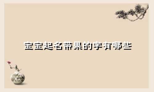 宝宝起名带果的字有哪些
