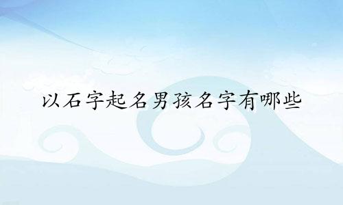 以石字起名男孩名字有哪些
