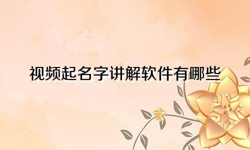 视频起名字讲解软件有哪些