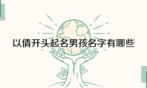 以倩开头起名男孩名字有哪些