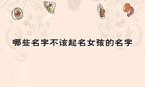 哪些名字不该起名女孩的名字