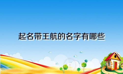 起名带王航的名字有哪些